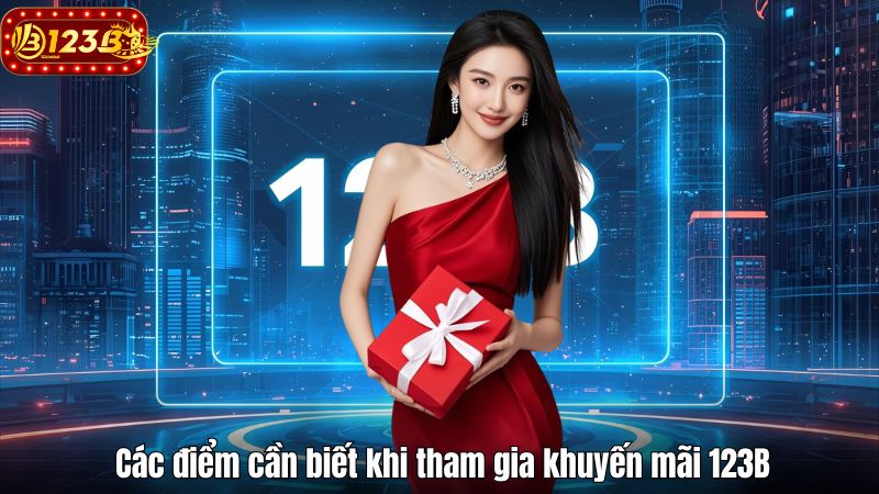 Khuyến Mãi 123B Mới Nhất 2025 Và Cách Tận Dụng Hiệu Quả Các điểm cần biết khi tham gia khuyến mãi 123B