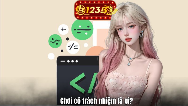 Chơi Có Trách Nhiệm Chơi có trách nhiệm là gì?