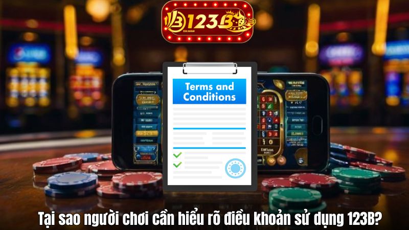 Tại sao người chơi cần hiểu rõ điều khoản sử dụng 123B?