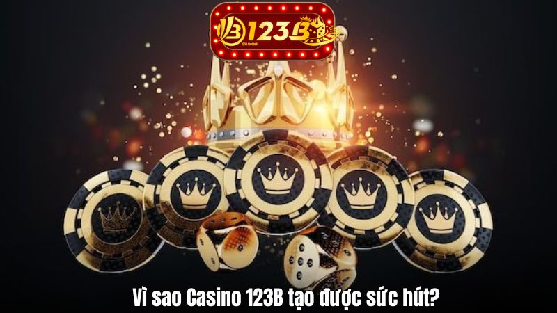 Vì sao Casino 123B tạo được sức hút?